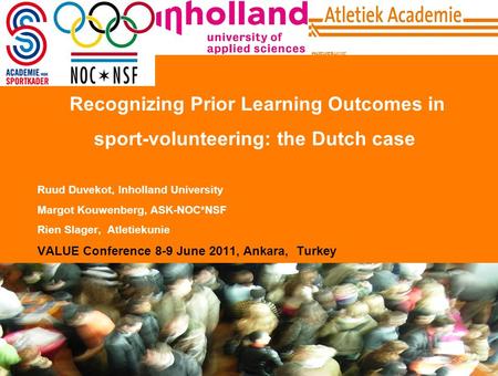 1 Recognizing Prior Learning Outcomes in sport-volunteering: the Dutch case Ruud Duvekot, Inholland University Margot Kouwenberg, ASK-NOC*NSF Rien Slager,