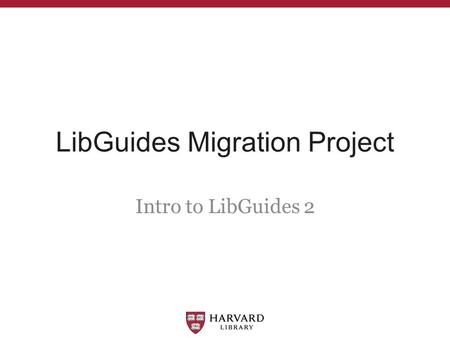 LibGuides Migration Project Intro to LibGuides 2.