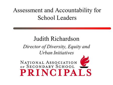 Assessment and Accountability for School Leaders Judith Richardson Director of Diversity, Equity and Urban Initiatives.