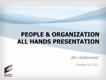 PEOPLE & ORGANIZATION ALL HANDS PRESENTATION Jim Underwood October 12, 2011.