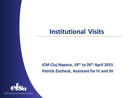 Institutional Visits ICM Cluj Napoca, 19 th to 26 th April 2015 Patrick Zischeck, Assistant for IV and SV.