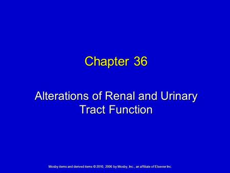 Alterations of Renal and Urinary Tract Function Chapter 36 Mosby items and derived items © 2010, 2006 by Mosby, Inc., an affiliate of Elsevier Inc.