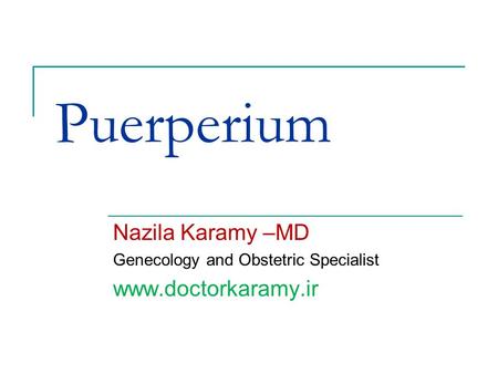 Puerperium Nazila Karamy –MD Genecology and Obstetric Specialist www.doctorkaramy.ir.