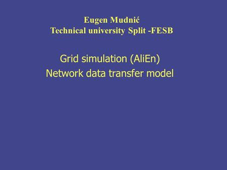 Grid simulation (AliEn) Network data transfer model Eugen Mudnić Technical university Split -FESB.