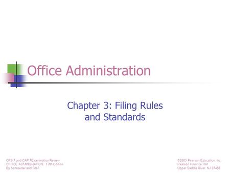 CPS ® and CAP ® Examination Review OFFICE ADMINISRATION, Fifth Edition By Schroeder and Graf ©2005 Pearson Education, Inc. Pearson Prentice Hall Upper.