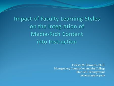 Celeste M. Schwartz, Ph.D. Montgomery County Community College Blue Bell, Pennsylvania