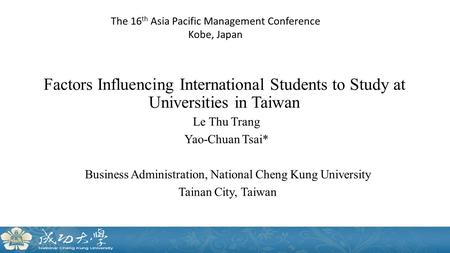 Factors Influencing International Students to Study at Universities in Taiwan Le Thu Trang Yao-Chuan Tsai* Business Administration, National Cheng Kung.