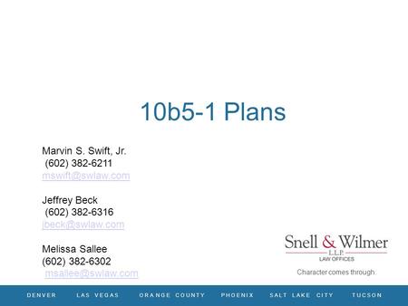 Character comes through. D E N V E R L A S V E G A S O R A N G E C O U N T Y P H O E N I X S A L T L A K E C I T Y T U C S O N 10b5-1 Plans Marvin S. Swift,