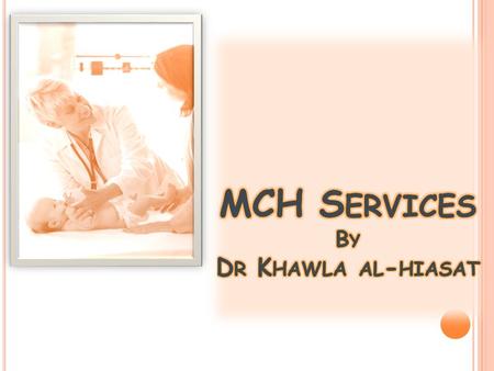 MCH Services By Dr Khawla al-hiasat