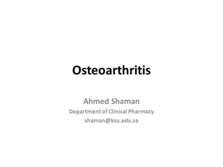 Osteoarthritis Ahmed Shaman Department of Clinical Pharmacy