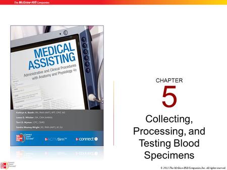 CHAPTER © 2011 The McGraw-Hill Companies, Inc. All rights reserved. 5 Collecting, Processing, and Testing Blood Specimens.