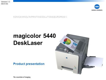 KONICA MINOLTA PRINTING SOLUTIONS EUROPE B.V. magicolor 5440 DeskLaser Product presentation Version 1.0 06/01/05.