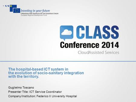 The hospital-based ICT system in the evolution of socio-sanitary integration with the territory. Guglielmo Toscano Presenter Title: ICT Service Coordinator.