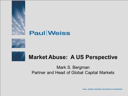 May 2005BIICL - Market Abuse Program Market Abuse: A US Perspective Mark S. Bergman Partner and Head of Global Capital Markets.