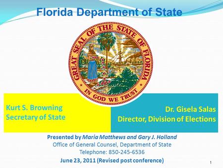 Kurt S. Browning Secretary of State 1 Dr. Gisela Salas Director, Division of Elections Presented by Maria Matthews and Gary J. Holland Office of General.