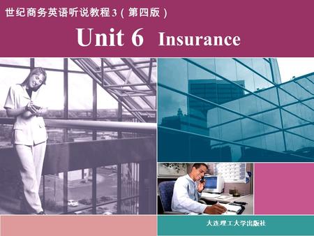 Insurance 大连理工大学出版社 Unit 6 世纪商务英语听说教程 3 （第四版） Learning Outcomes 1.To understand the main ideas and select specific information while listening. 2.To.