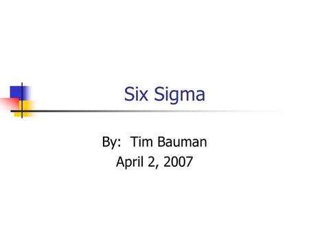 Six Sigma By: Tim Bauman April 2, 2007. Overview What is Six Sigma? Key Concepts Methodologies Roles Examples of Six Sigma Benefits Criticisms.