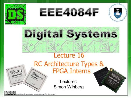 Lecture 16 RC Architecture Types & FPGA Interns Lecturer: Simon Winberg Attribution-ShareAlike 4.0 International (CC BY-SA 4.0)