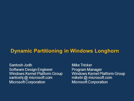 Dynamic Partitioning in Windows Longhorn Santosh Jodh Software Design Engineer Windows Kernel Platform Group microsoft.com Microsoft Corporation.