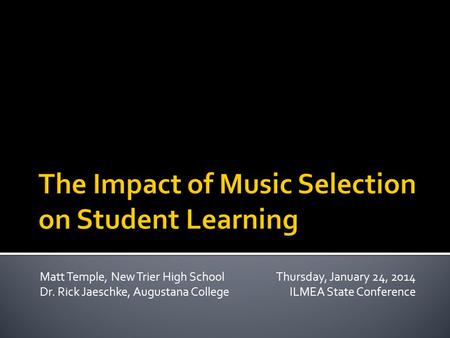 Matt Temple, New Trier High School Dr. Rick Jaeschke, Augustana College Thursday, January 24, 2014 ILMEA State Conference.