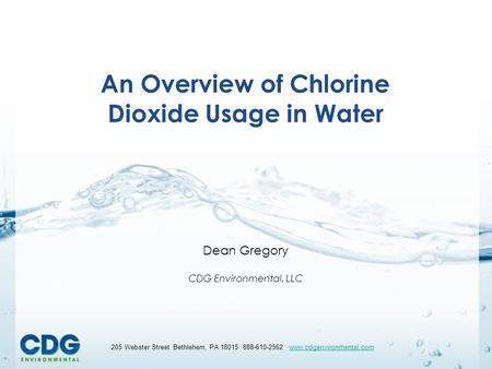 205 Webster Street Bethlehem, PA 18015 888-610-2562 www.cdgenvironmental.comwww.cdgenvironmental.com An Overview of Chlorine Dioxide Usage in Water Dean.