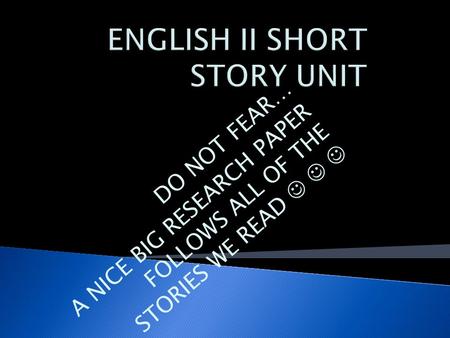 DO NOT FEAR… A NICE BIG RESEARCH PAPER FOLLOWS ALL OF THE STORIES WE READ.