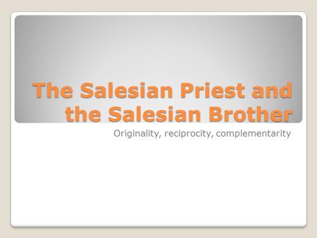 The Salesian Priest and the Salesian Brother Originality, reciprocity, complementarity.