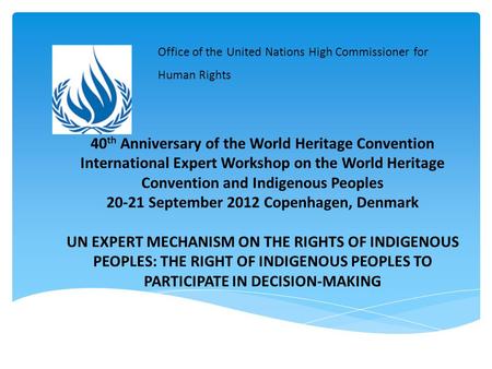 40 th Anniversary of the World Heritage Convention International Expert Workshop on the World Heritage Convention and Indigenous Peoples 20-21 September.