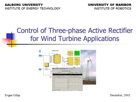 Control of Three-phase Active Rectifier for Wind Turbine Applications AALBORG UNIVERSITY INSTITUTE OF ENERGY TECHNOLOGY UNIVERSITY OF MARIBOR INSTITUTE.