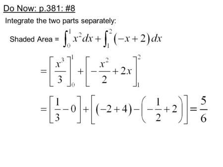 Do Now: p.381: #8 Integrate the two parts separately: Shaded Area =