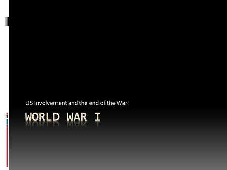 US Involvement and the end of the War United States  1914: Wilson declared that the war was a European affair and the U.S. would remain neutral.