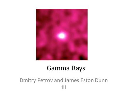 Gamma Rays Dmitry Petrov and James Eston Dunn III.