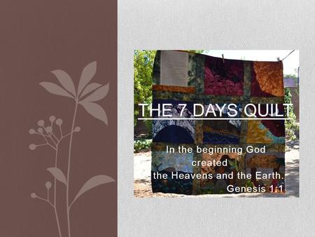 In the beginning God created the Heavens and the Earth. Genesis 1:1 THE 7 DAYS QUILT.