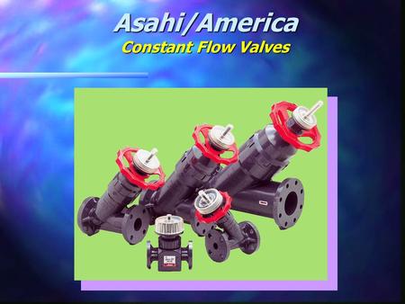 Asahi/America Constant Flow Valves. Spring Orifice Plug Spring Orifice Plug 1/2”,3/4” 1”,2”,3”,4” Asahi/America Constant Flow Valves In Line Type Y Type.