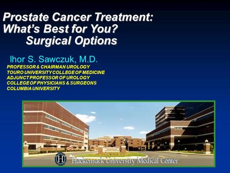 Ihor S. Sawczuk, M.D. PROFESSOR & CHAIRMAN UROLOGY TOURO UNIVERSITY COLLEGE OF MEDICINE ADJUNCT PROFESSOR OF UROLOGY COLLEGE OF PHYSICIANS & SURGEONS.