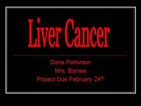 Dana Patterson Mrs. Barnes Project Due February 24 th.