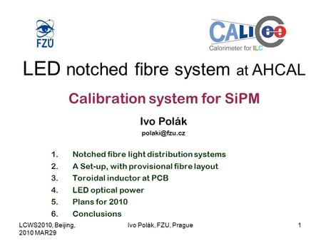 LCWS2010, Beijing, 2010 MAR29 Ivo Polák, FZU, Prague1 LED notched fibre system at AHCAL Calibration system for SiPM Ivo Polák 1.Notched fibre.