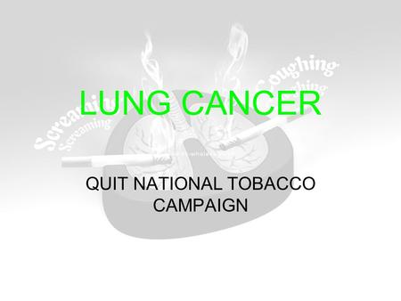 LUNG CANCER QUIT NATIONAL TOBACCO CAMPAIGN. PART A LUNG CANCER.