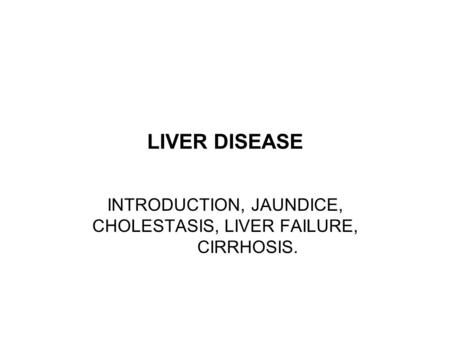 INTRODUCTION, JAUNDICE, CHOLESTASIS, LIVER FAILURE, CIRRHOSIS.