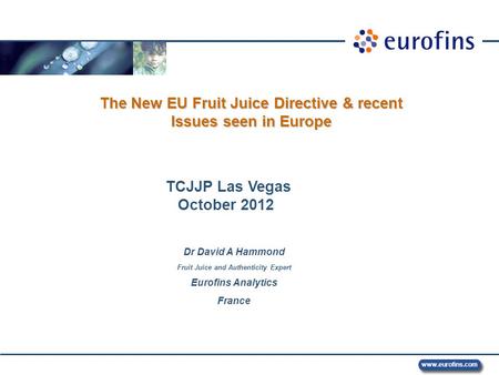 Www.eurofins.com The New EU Fruit Juice Directive & recent Issues seen in Europe The New EU Fruit Juice Directive & recent Issues seen in Europe Dr David.