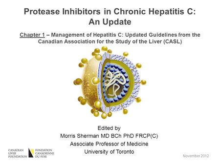 Edited by Morris Sherman MD BCh PhD FRCP(C) Associate Professor of Medicine University of Toronto Protease Inhibitors in Chronic Hepatitis C: An Update.