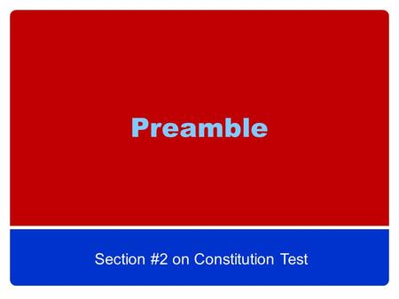 Preamble Section #2 on Constitution Test. What is the Preamble? It is the introduction to the Constitution. Preamble (Latin) means to “walk in front.”