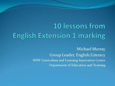 Michael Murray Group Leader, English/Literacy NSW Curriculum and Learning Innovation Centre Department of Education and Training.