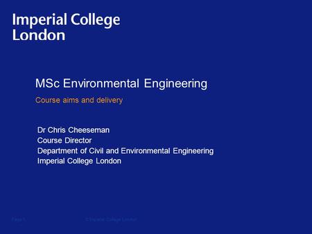 © Imperial College LondonPage 1 Dr Chris Cheeseman Course Director Department of Civil and Environmental Engineering Imperial College London MSc Environmental.