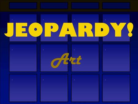 ............ JEOPARDY! Art ColorsArtistsFamous Artwork Technique $100$300$500 $300$100 $300$500 $300$100 ?