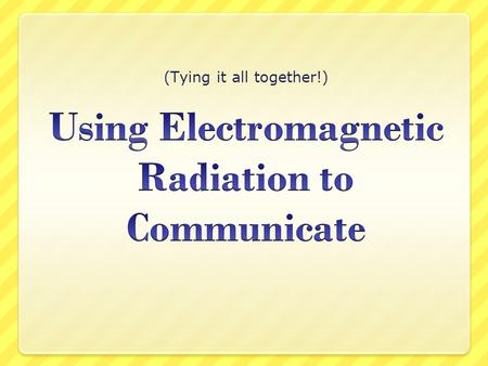 Using Electromagnetic Radiation to Communicate