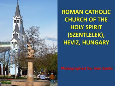 ROMAN CATHOLIC CHURCH OF THE HOLY SPIRIT (SZENTLELEK), HEVIZ, HUNGARY Photographed by: Ivan Szedo.