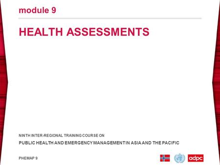 NINTH INTER-REGIONAL TRAINING COURSE ON PUBLIC HEALTH AND EMERGENCY MANAGEMENT IN ASIA AND THE PACIFIC PHEMAP 9 HEALTH ASSESSMENTS module 9.