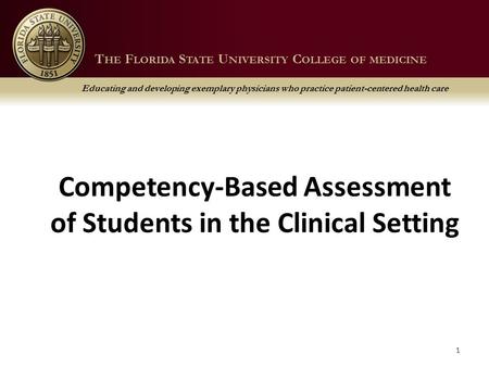 T HE F LORIDA S TATE U NIVERSITY C OLLEGE OF M EDICINE Educating and developing exemplary physicians who practice patient-centered health care T HE F LORIDA.