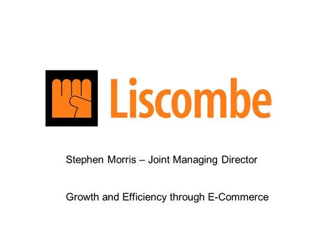 Stephen Morris – Joint Managing Director Growth and Efficiency through E-Commerce.